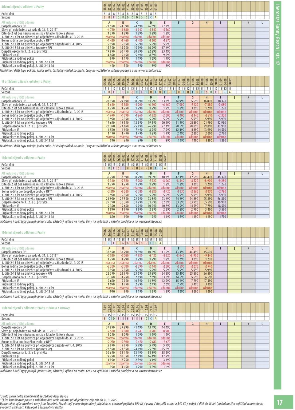 dítě 2-13 let na přistýlce při objednávce zájezdu od 1. 4. 2015 5 990 5 990 5 990 5 990 5 990 2. dítě 2-12 let na přistýlce (pouze v RP) 15 390 15 790 15 990 16 990 17 690 Dospělá osoba na 1., 2. a 3.