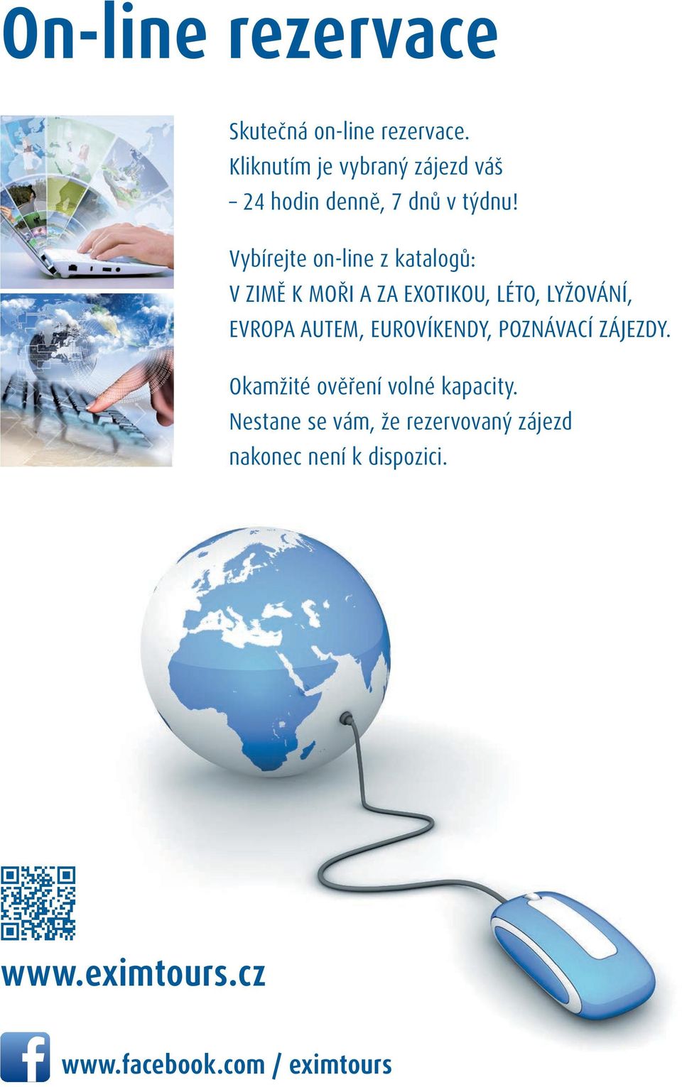 Vybírejte on-line z katalogů: V ZIMĚ K MOŘI A ZA EXOTIKOU, LÉTO, LYŽOVÁNÍ, EVROPA AUTEM,