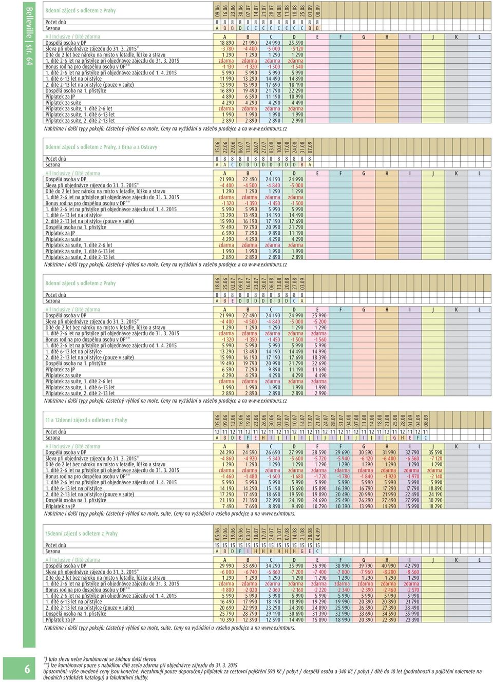 dítě 2-6 let na přistýlce při objednávce zájezdu od 1. 4. 2015 5 990 5 990 5 990 5 990 1. dítě 6-13 let na přistýlce 11 990 13 290 14 490 14 890 2.