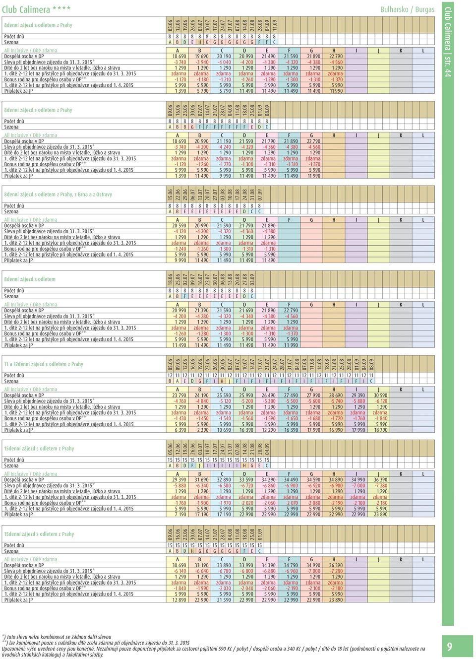dítě 2-12 let na přistýlce při objednávce zájezdu od 1. 4. 2015 5 990 5 990 5 990 5 990 5 990 5 990 5 990 5 990 Příplatek za JP 1 390 5 790 5 790 11 490 11 490 11 490 11 490 11 990 Club Calimera str.