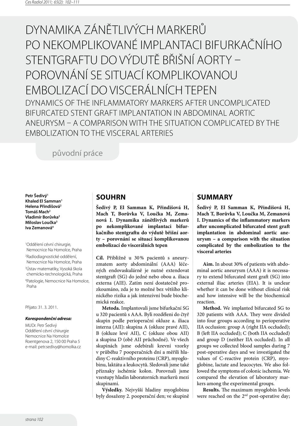 původní práce Petr Šedivý 1 Khaled El Samman 1 Helena Přindišová 2 Tomáš Mach 2 Vladimír Borůvka 2 Miloslav Loučka 3 Iva Zemanová 4 1 Oddělení cévní chirurgie, Nemocnice Na Homolce, Praha 2