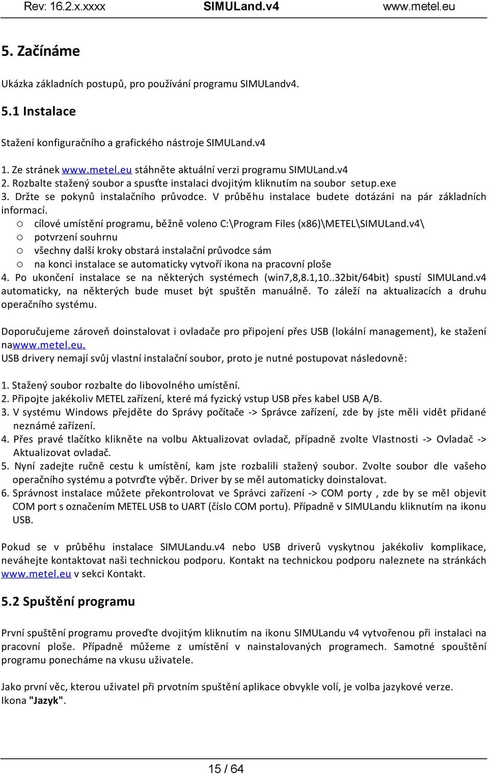 V průběhu instalace budete dotázáni na pár základních informací. o cílové umístění programu, běžně voleno C:\Program Files (x86)\metel\simuland.