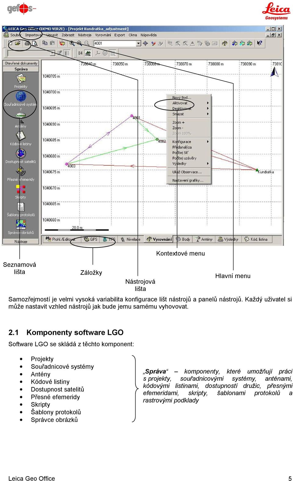 1 Komponenty software LGO Software LGO se skládá z těchto komponent: Projekty Souřadnicové systémy Antény Kódové listiny Dostupnost satelitů Přesné efemeridy
