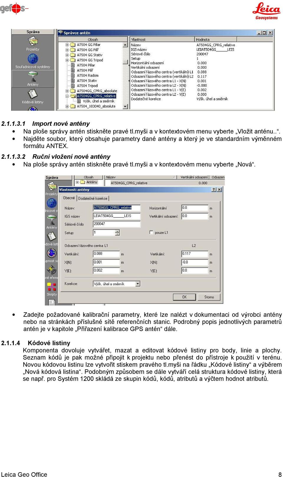 myši a v kontextovém menu vyberte Nová. Zadejte požadované kalibrační parametry, které lze nalézt v dokumentaci od výrobci antény nebo na stránkách příslušné sítě referenčních stanic.