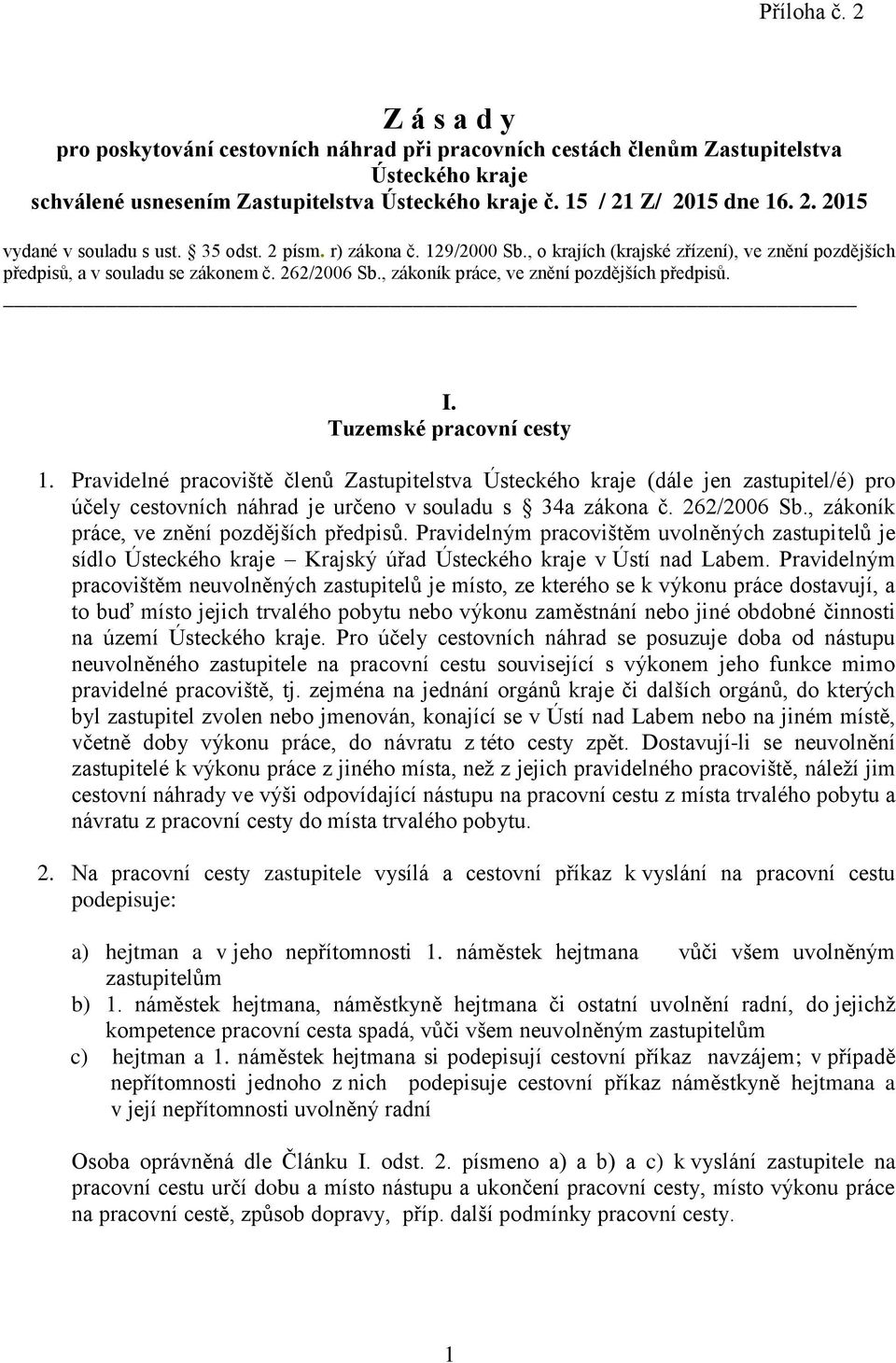 Tuzemské pracovní cesty 1. Pravidelné pracoviště členů Zastupitelstva Ústeckého kraje (dále jen zastupitel/é) pro účely cestovních náhrad je určeno v souladu s 34a zákona č. 262/2006 Sb.