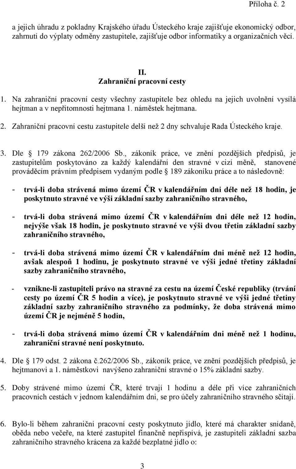 Zahraniční pracovní cestu zastupitele delší než 2 dny schvaluje Rada Ústeckého kraje. 3. Dle 179 zákona 262/2006 Sb.