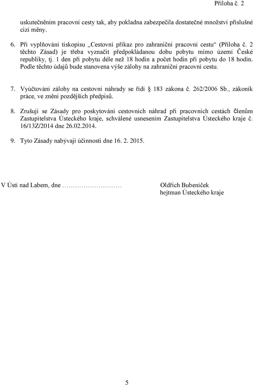 Podle těchto údajů bude stanovena výše zálohy na zahraniční pracovní cestu. 7. Vyúčtování zálohy na cestovní náhrady se řídí 183 zákona č. 262/2006 Sb., zákoník práce, ve znění pozdějších předpisů. 8.