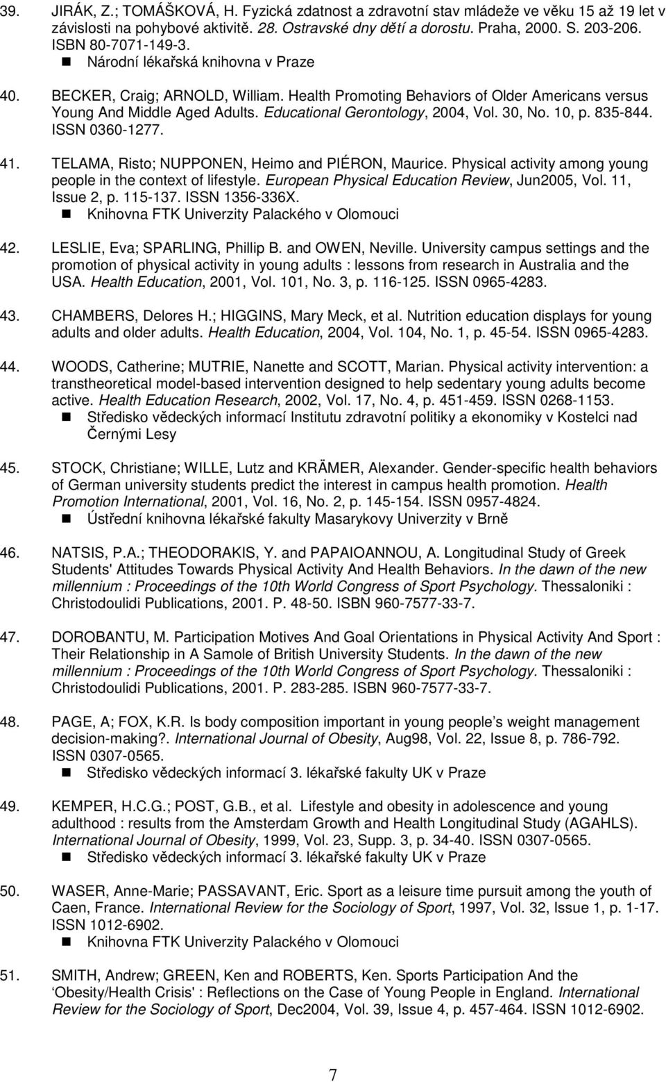 ISSN 0360-1277. 41. TELAMA, Risto; NUPPONEN, Heimo and PIÉRON, Maurice. Physical activity among young people in the context of lifestyle. European Physical Education Review, Jun2005, Vol.