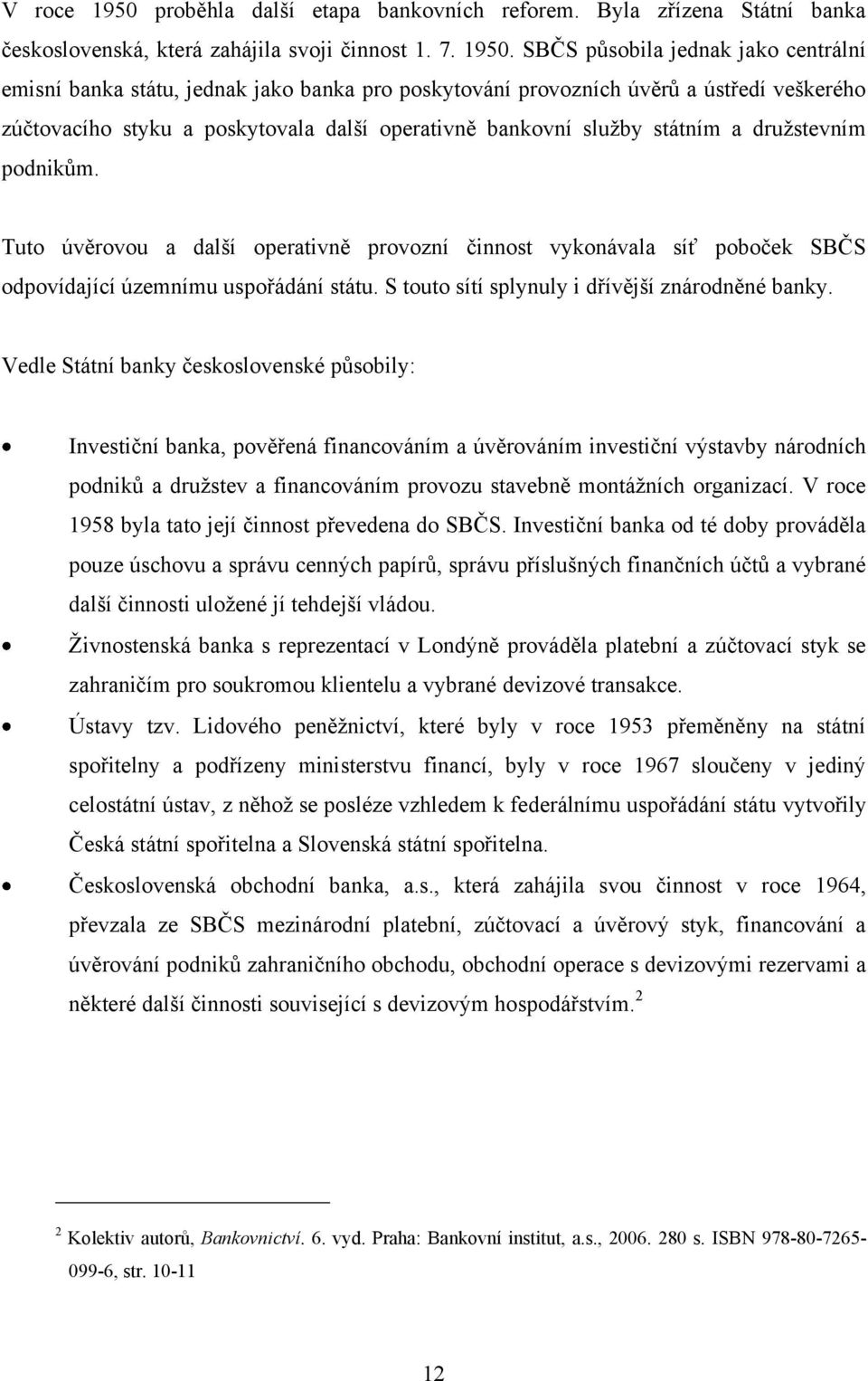 SBČS působila jednak jako centrální emisní banka státu, jednak jako banka pro poskytování provozních úvěrů a ústředí veškerého zúčtovacího styku a poskytovala další operativně bankovní sluţby státním