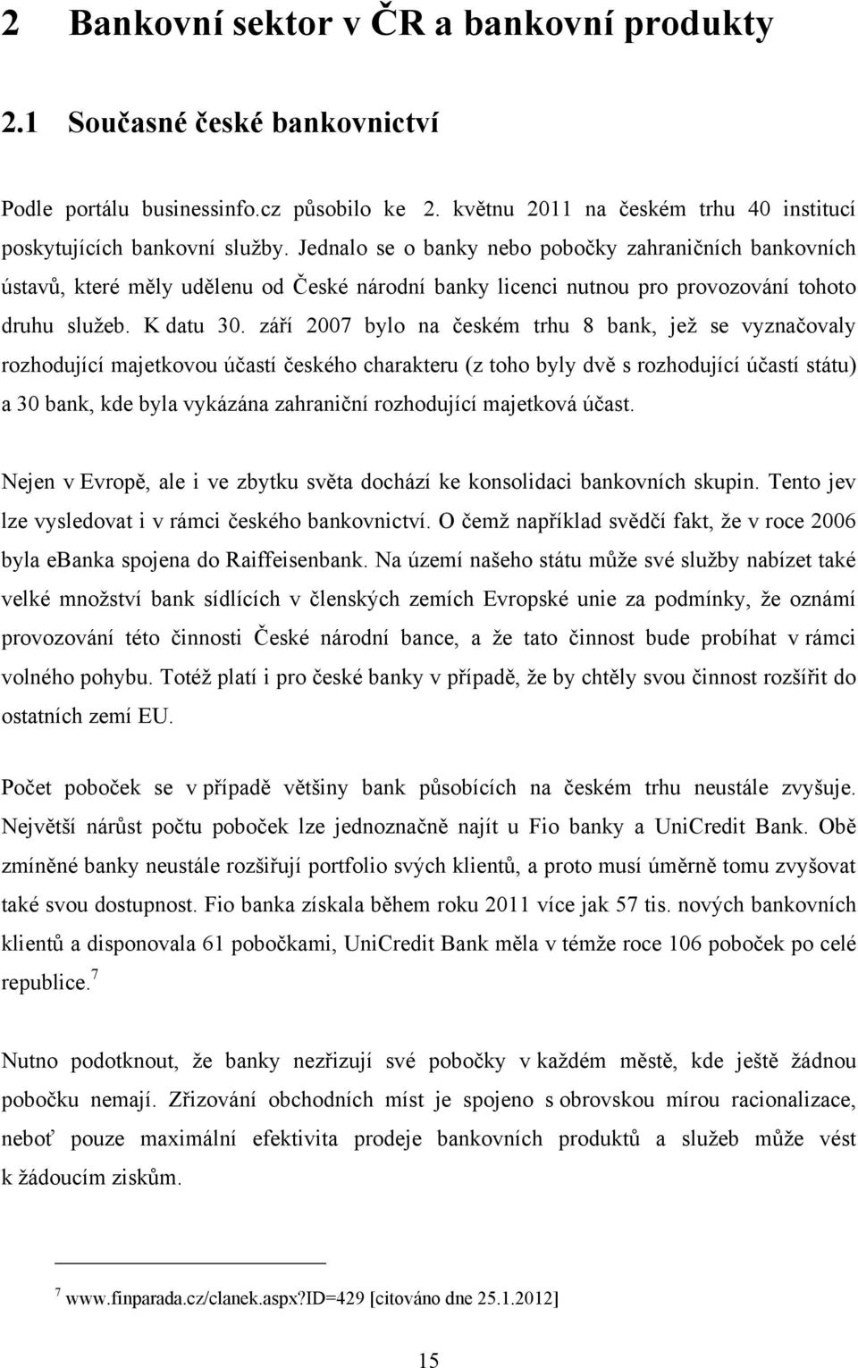 září 2007 bylo na českém trhu 8 bank, jeţ se vyznačovaly rozhodující majetkovou účastí českého charakteru (z toho byly dvě s rozhodující účastí státu) a 30 bank, kde byla vykázána zahraniční