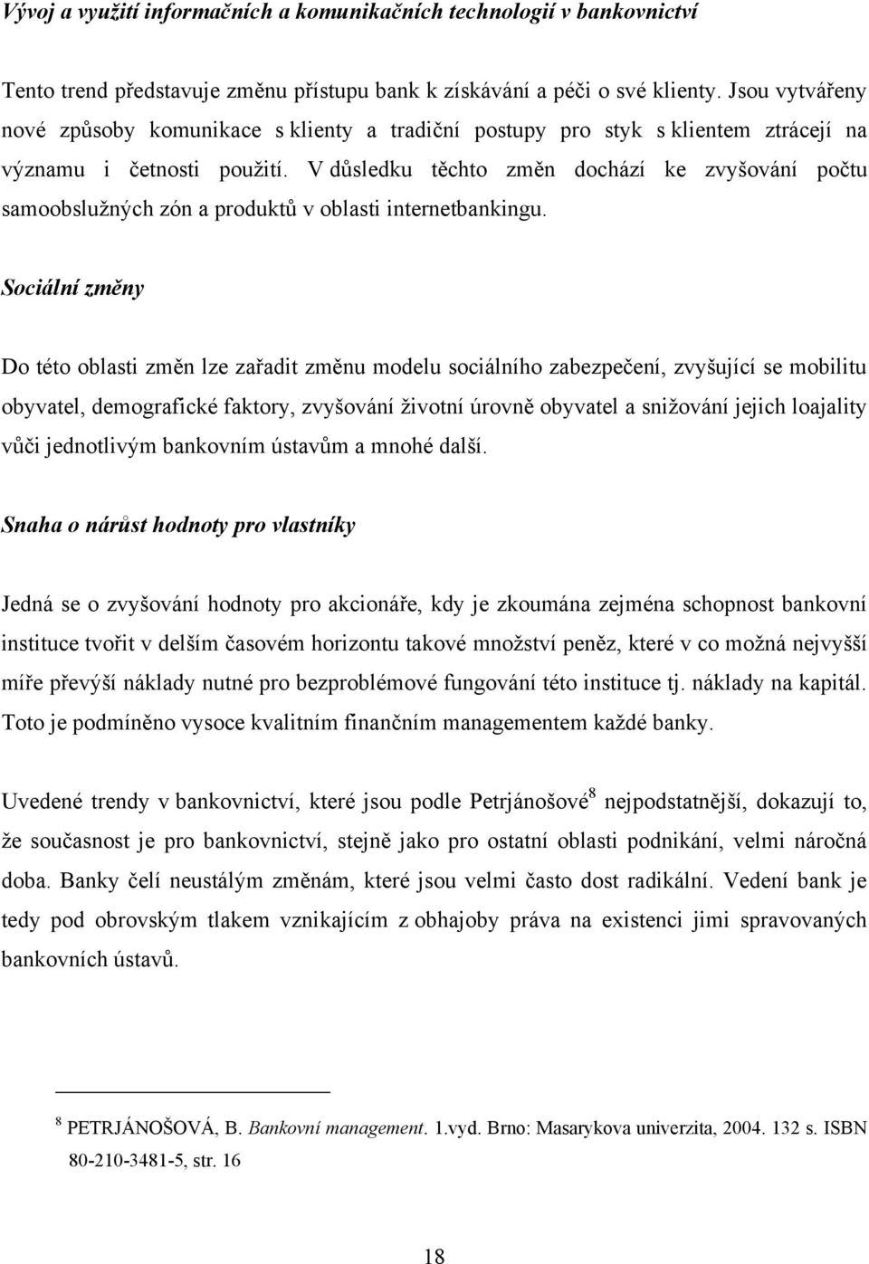 V důsledku těchto změn dochází ke zvyšování počtu samoobsluţných zón a produktů v oblasti internetbankingu.