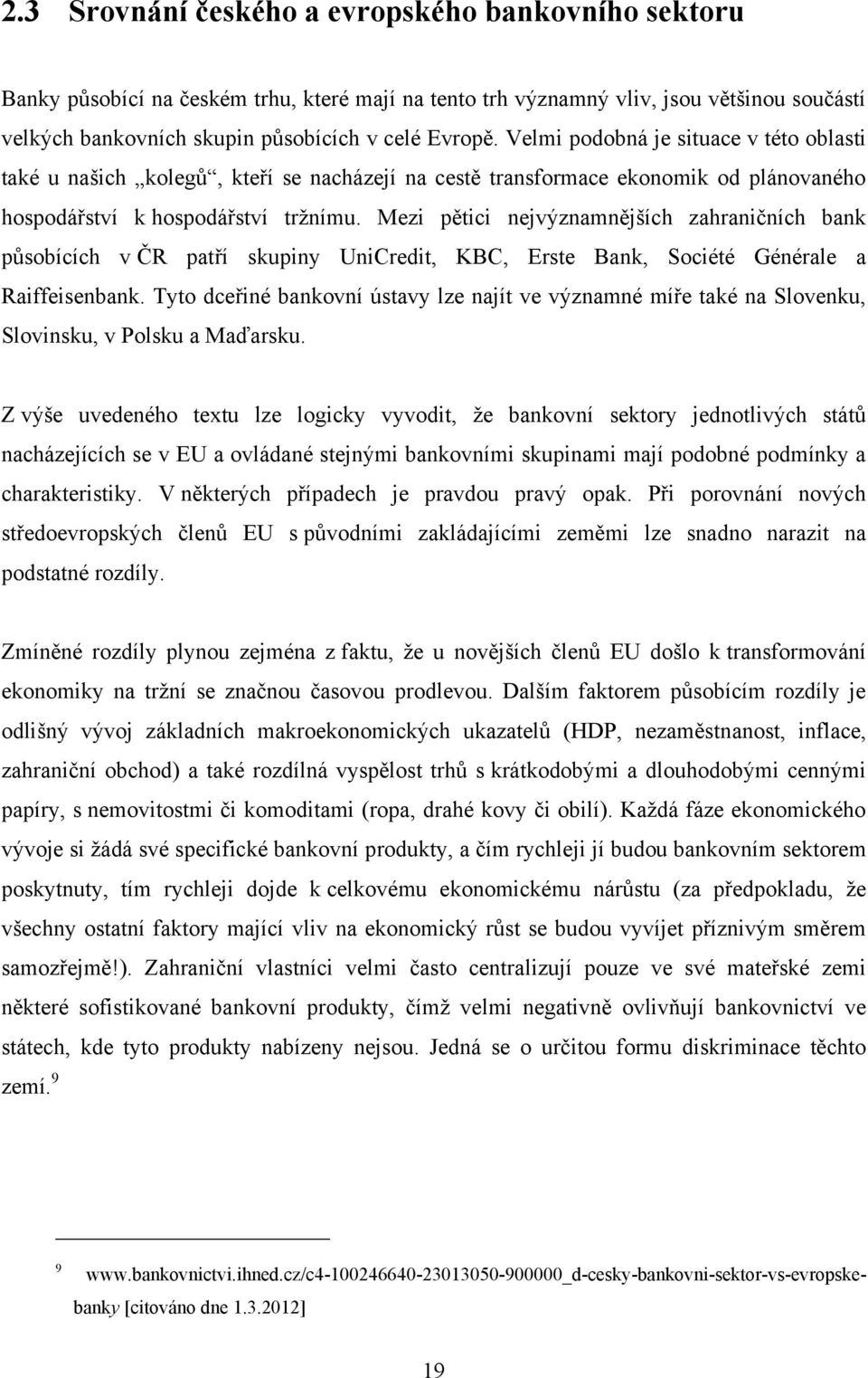 Mezi pětici nejvýznamnějších zahraničních bank působících v ČR patří skupiny UniCredit, KBC, Erste Bank, Société Générale a Raiffeisenbank.