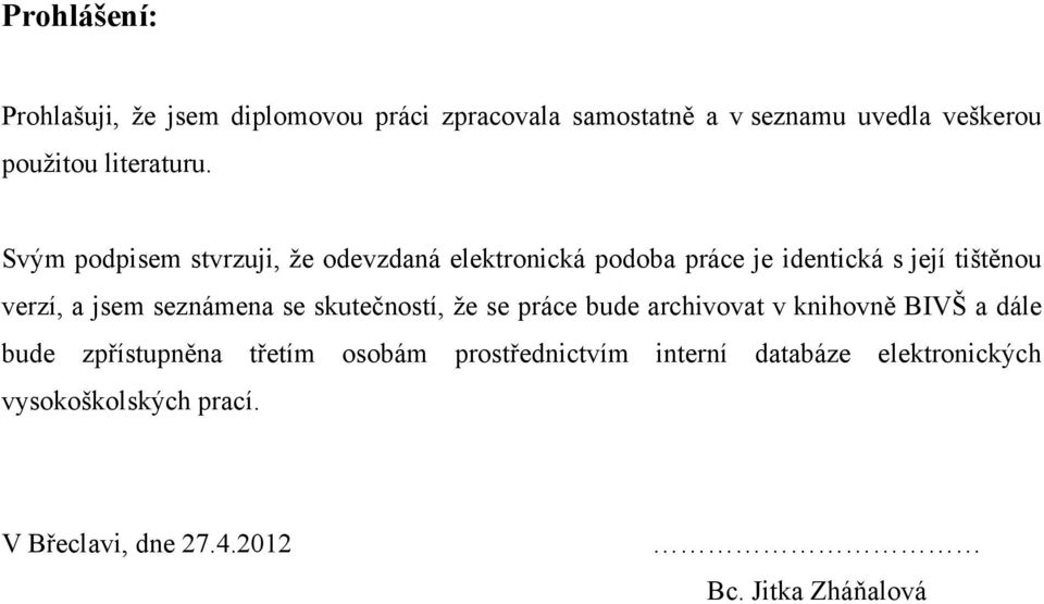 Svým podpisem stvrzuji, ţe odevzdaná elektronická podoba práce je identická s její tištěnou verzí, a jsem