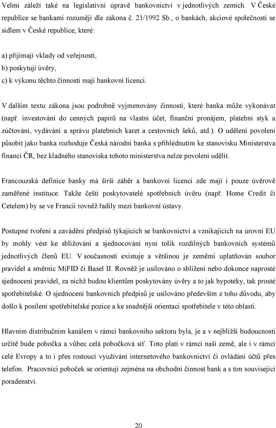 V dalším textu zákona jsou podrobně vyjmenovány činnosti, které banka můţe vykonávat (např.