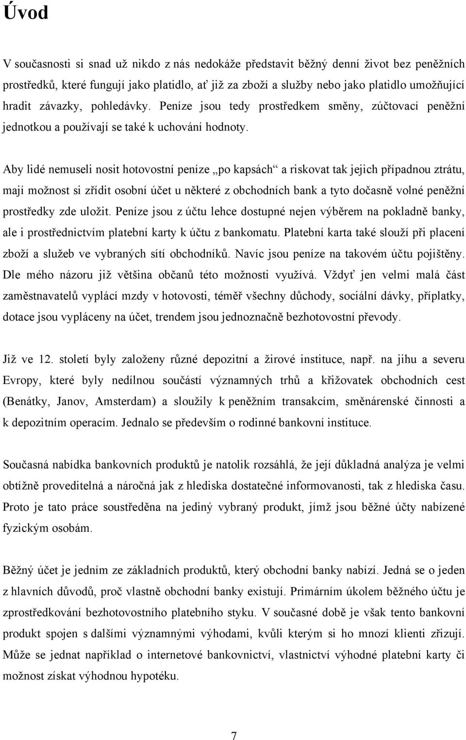 Aby lidé nemuseli nosit hotovostní peníze po kapsách a riskovat tak jejich případnou ztrátu, mají moţnost si zřídit osobní účet u některé z obchodních bank a tyto dočasně volné peněţní prostředky zde