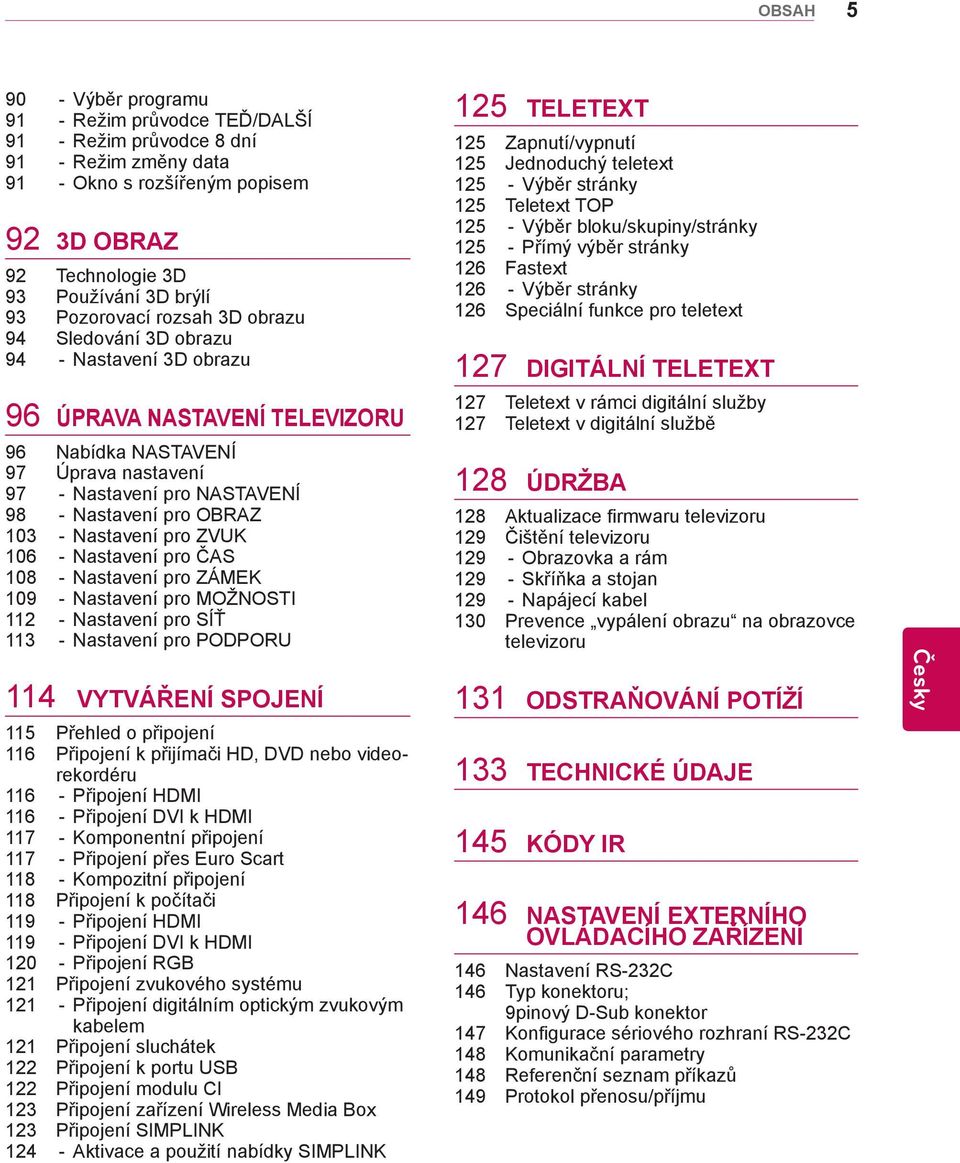 OBRAZ 103 - Nastavení pro ZVUK 106 - Nastavení pro ČAS 108 - Nastavení pro ZÁMEK 109 - Nastavení pro MOŽNOSTI 112 - Nastavení pro SÍŤ 113 - Nastavení pro PODPORU 114 VYTVÁŘENÍ SPOJENÍ 115 Přehled o