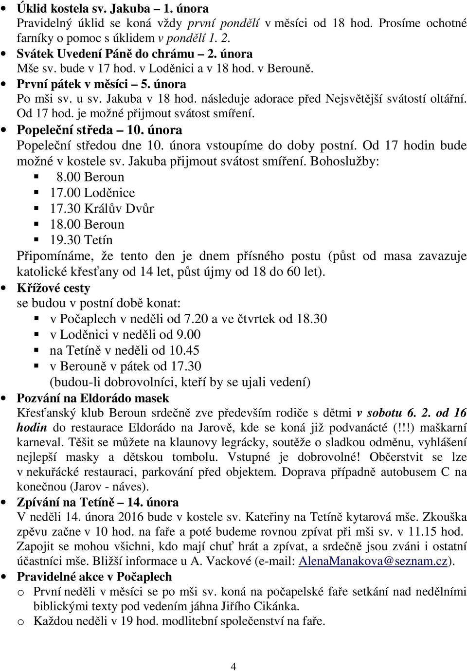 je možné přijmout svátost smíření. Popeleční středa 10. února Popeleční středou dne 10. února vstoupíme do doby postní. Od 17 hodin bude možné v kostele sv. Jakuba přijmout svátost smíření.