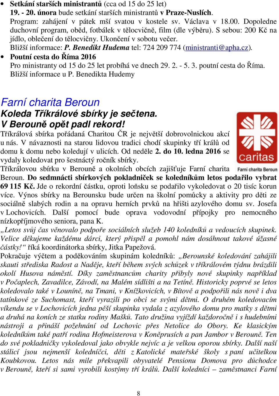 Benedikt Hudema tel: 724 209 774 (ministranti@apha.cz). Poutní cesta do Říma 2016 Pro ministranty od 15 do 25 let probíhá ve dnech 29. 2. - 5. 3. poutní cesta do Říma. Bližší informace u P.