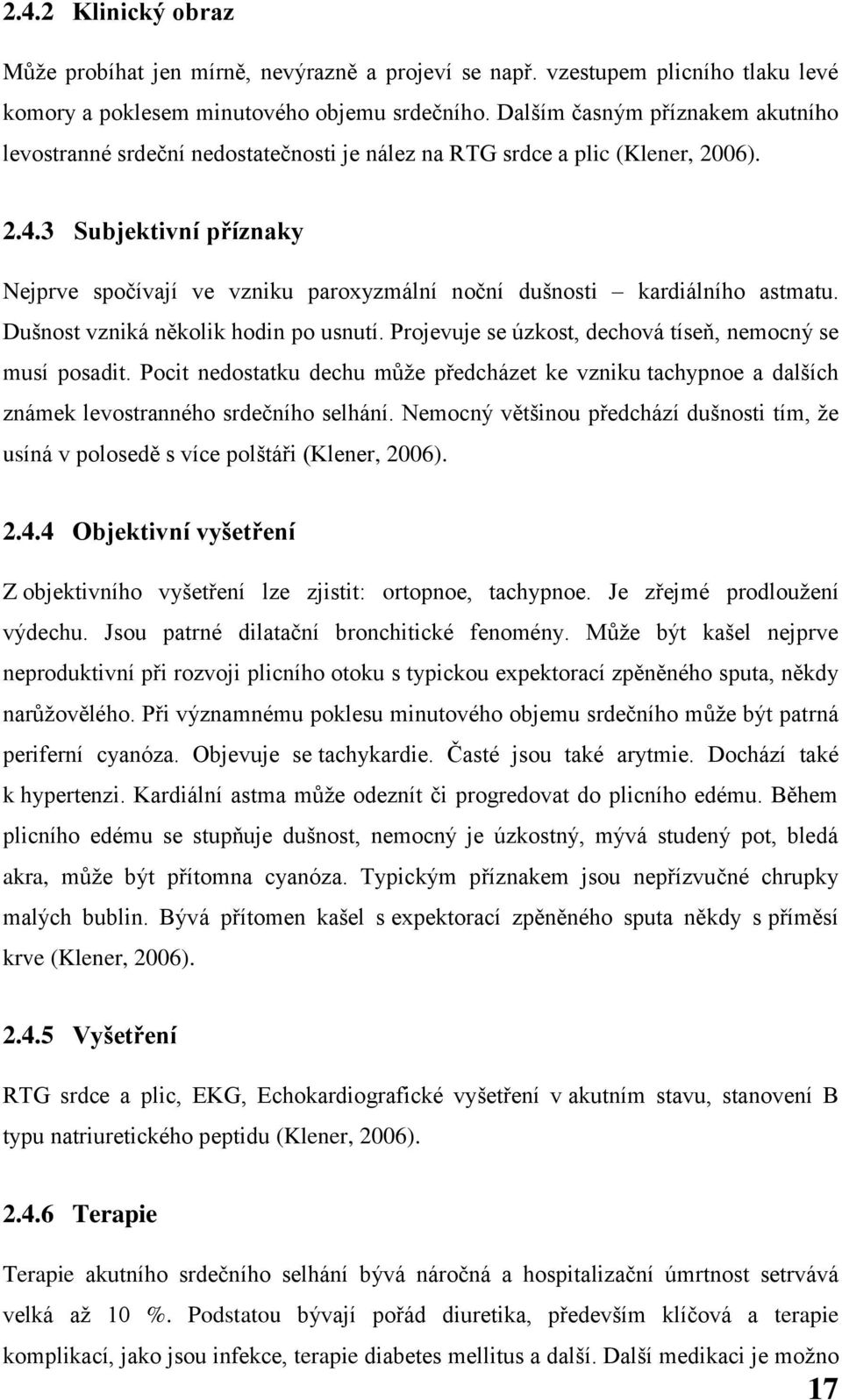 3 Subjektivní příznaky Nejprve spočívají ve vzniku paroxyzmální noční dušnosti kardiálního astmatu. Dušnost vzniká několik hodin po usnutí. Projevuje se úzkost, dechová tíseň, nemocný se musí posadit.