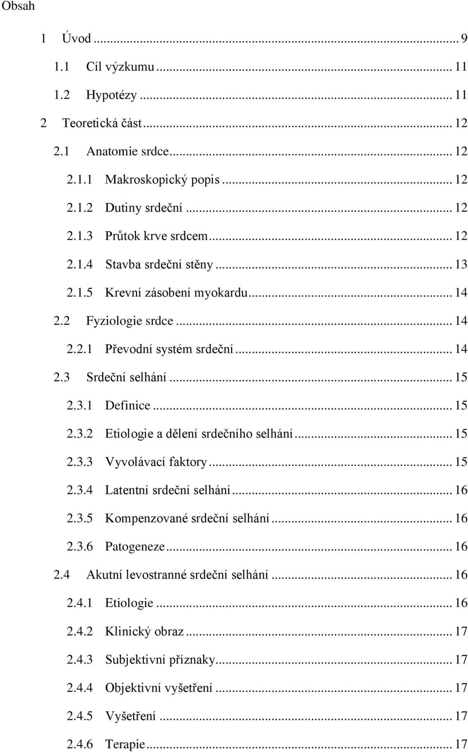 .. 15 2.3.3 Vyvolávací faktory... 15 2.3.4 Latentní srdeční selhání... 16 2.3.5 Kompenzované srdeční selhání... 16 2.3.6 Patogeneze... 16 2.4 Akutní levostranné srdeční selhání... 16 2.4.1 Etiologie.