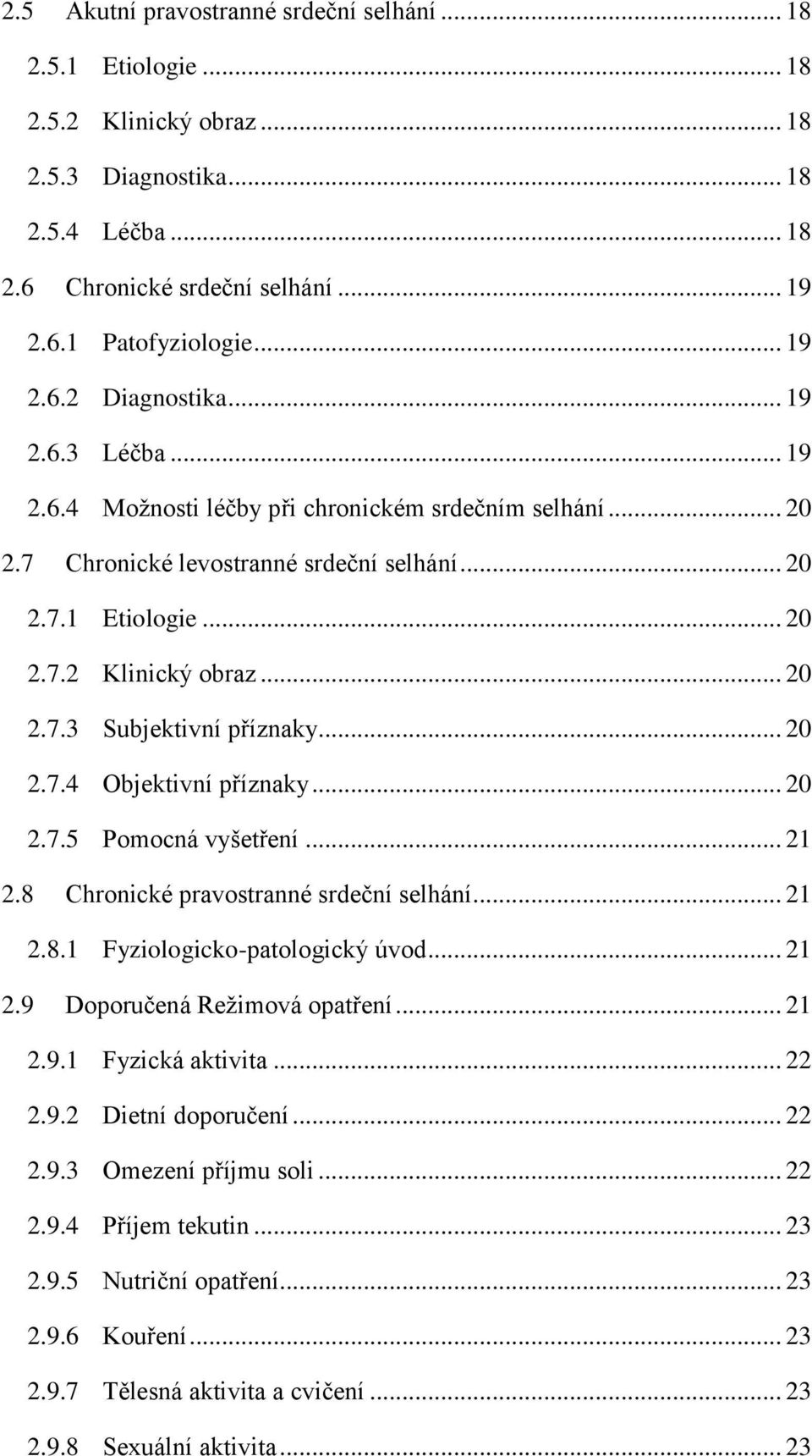 .. 20 2.7.4 Objektivní příznaky... 20 2.7.5 Pomocná vyšetření... 21 2.8 Chronické pravostranné srdeční selhání... 21 2.8.1 Fyziologicko-patologický úvod... 21 2.9 Doporučená Režimová opatření... 21 2.9.1 Fyzická aktivita.