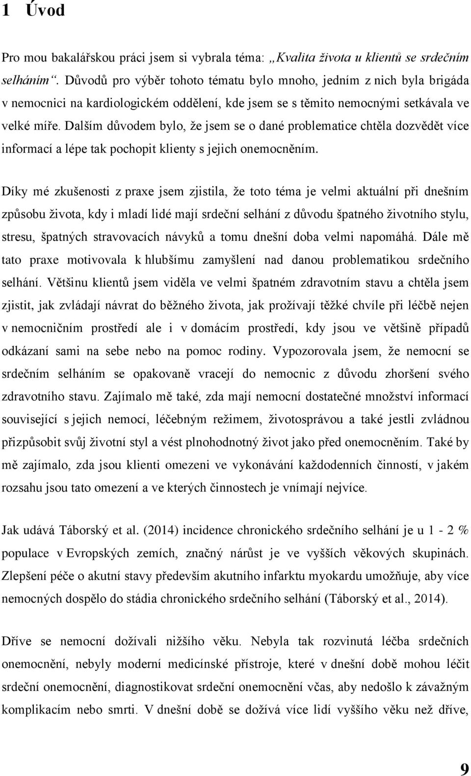 Dalším důvodem bylo, že jsem se o dané problematice chtěla dozvědět více informací a lépe tak pochopit klienty s jejich onemocněním.