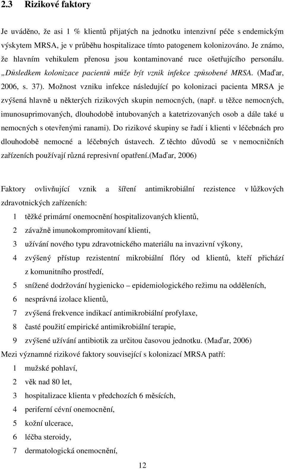 Možnost vzniku infekce následující po kolonizaci pacienta MRSA je zvýšená hlavně u některých rizikových skupin nemocných, (např.