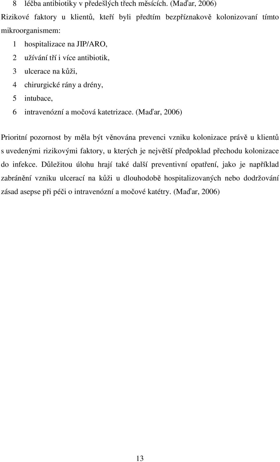 na kůži, 4 chirurgické rány a drény, 5 intubace, 6 intravenózní a močová katetrizace.