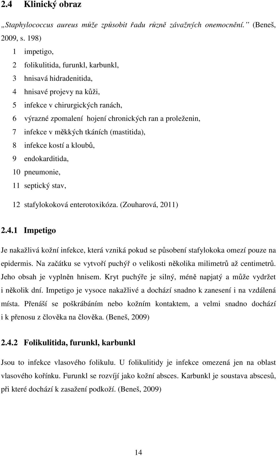 infekce v měkkých tkáních (mastitida), 8 infekce kostí a kloubů, 9 endokarditida, 10 pneumonie, 11 septický stav, 12 stafylokoková enterotoxikóza. (Zouharová, 2011) 2.4.