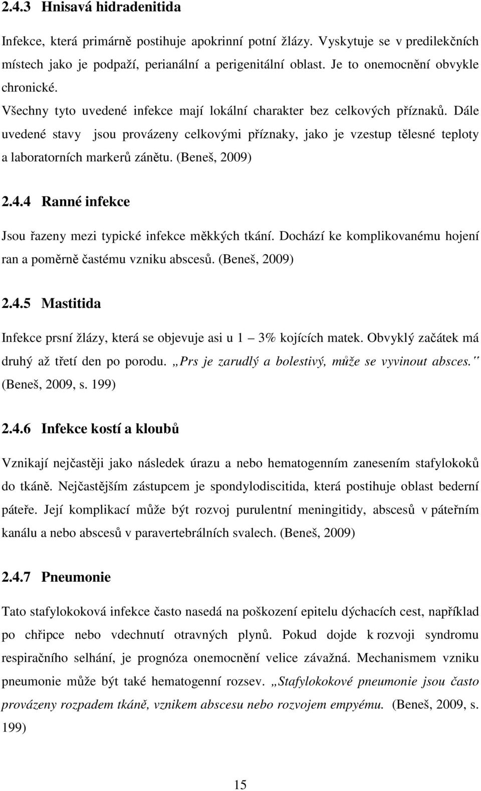 Dále uvedené stavy jsou provázeny celkovými příznaky, jako je vzestup tělesné teploty a laboratorních markerů zánětu. (Beneš, 2009) 2.4.4 Ranné infekce Jsou řazeny mezi typické infekce měkkých tkání.