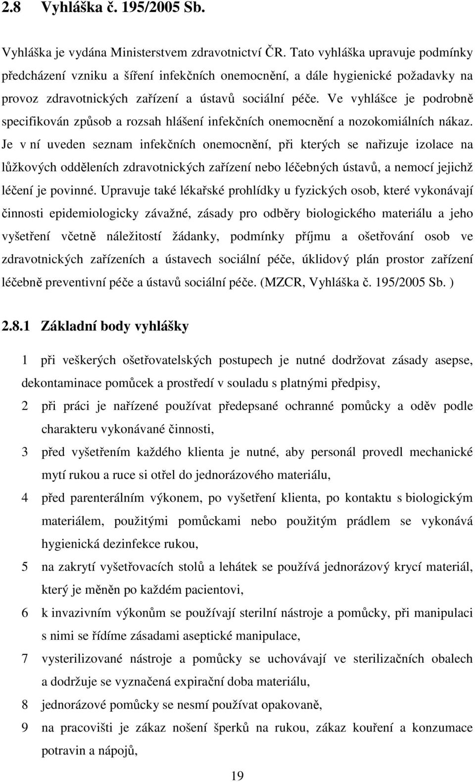 Ve vyhlášce je podrobně specifikován způsob a rozsah hlášení infekčních onemocnění a nozokomiálních nákaz.