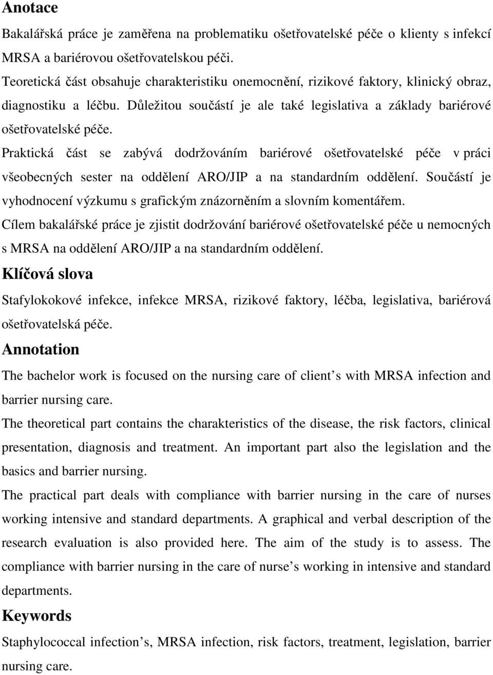 Praktická část se zabývá dodržováním bariérové ošetřovatelské péče v práci všeobecných sester na oddělení ARO/JIP a na standardním oddělení.