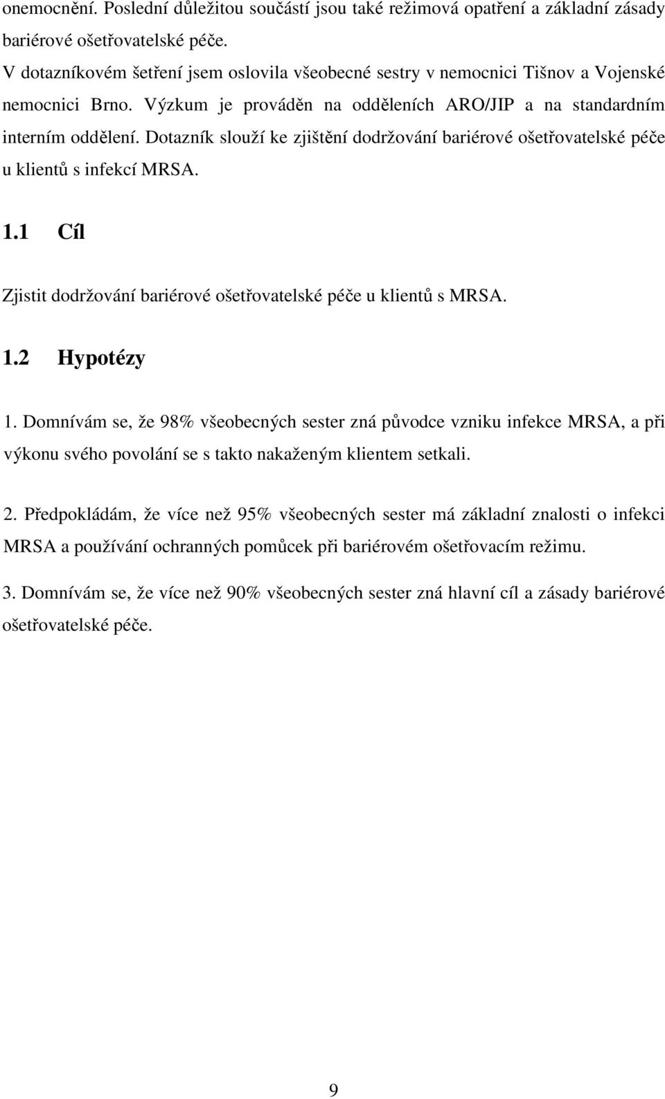 Dotazník slouží ke zjištění dodržování bariérové ošetřovatelské péče u klientů s infekcí MRSA. 1.1 Cíl Zjistit dodržování bariérové ošetřovatelské péče u klientů s MRSA. 1.2 Hypotézy 1.