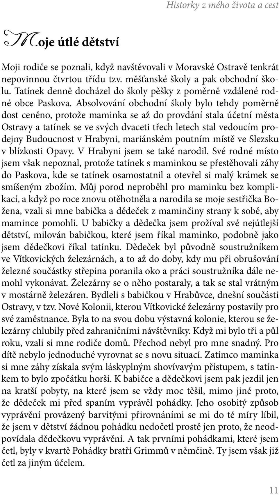 Absolvování obchodní školy bylo tehdy poměrně dost ceněno, protože maminka se až do provdání stala účetní města Ostravy a tatínek se ve svých dvaceti třech letech stal vedoucím prodejny Budoucnost v