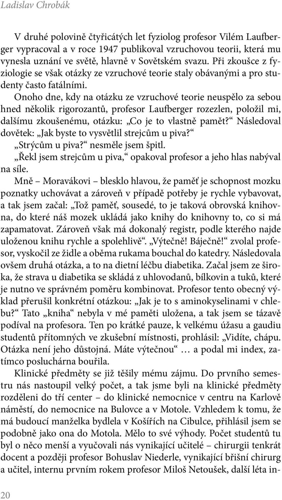 Onoho dne, kdy na otázku ze vzruchové teorie neuspělo za sebou hned několik rigorozantů, profesor Laufberger rozezlen, položil mi, dalšímu zkoušenému, otázku: Co je to vlastně pamět?