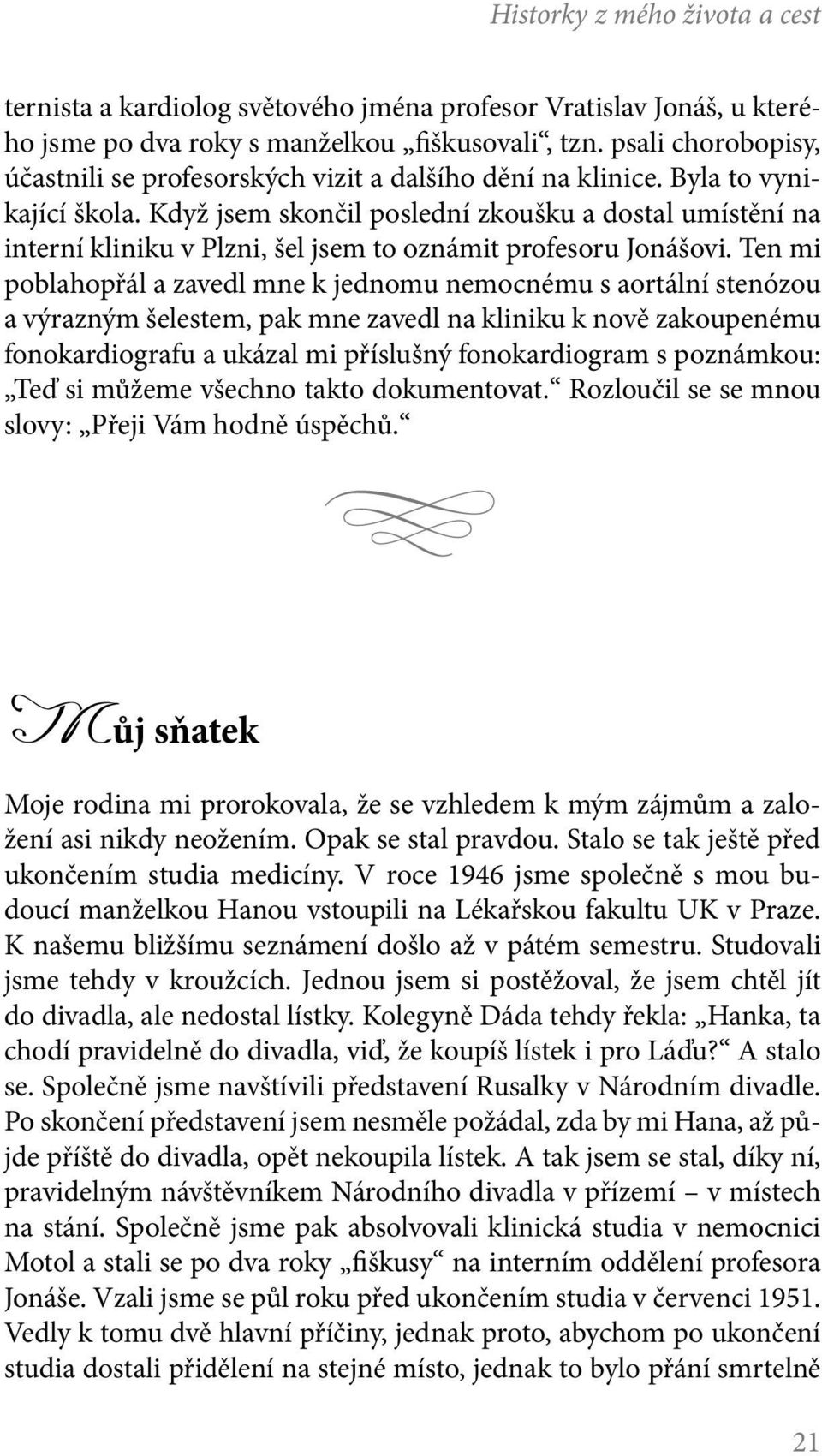 Když jsem skončil poslední zkoušku a dostal umístění na interní kliniku v Plzni, šel jsem to oznámit profesoru Jonášovi.