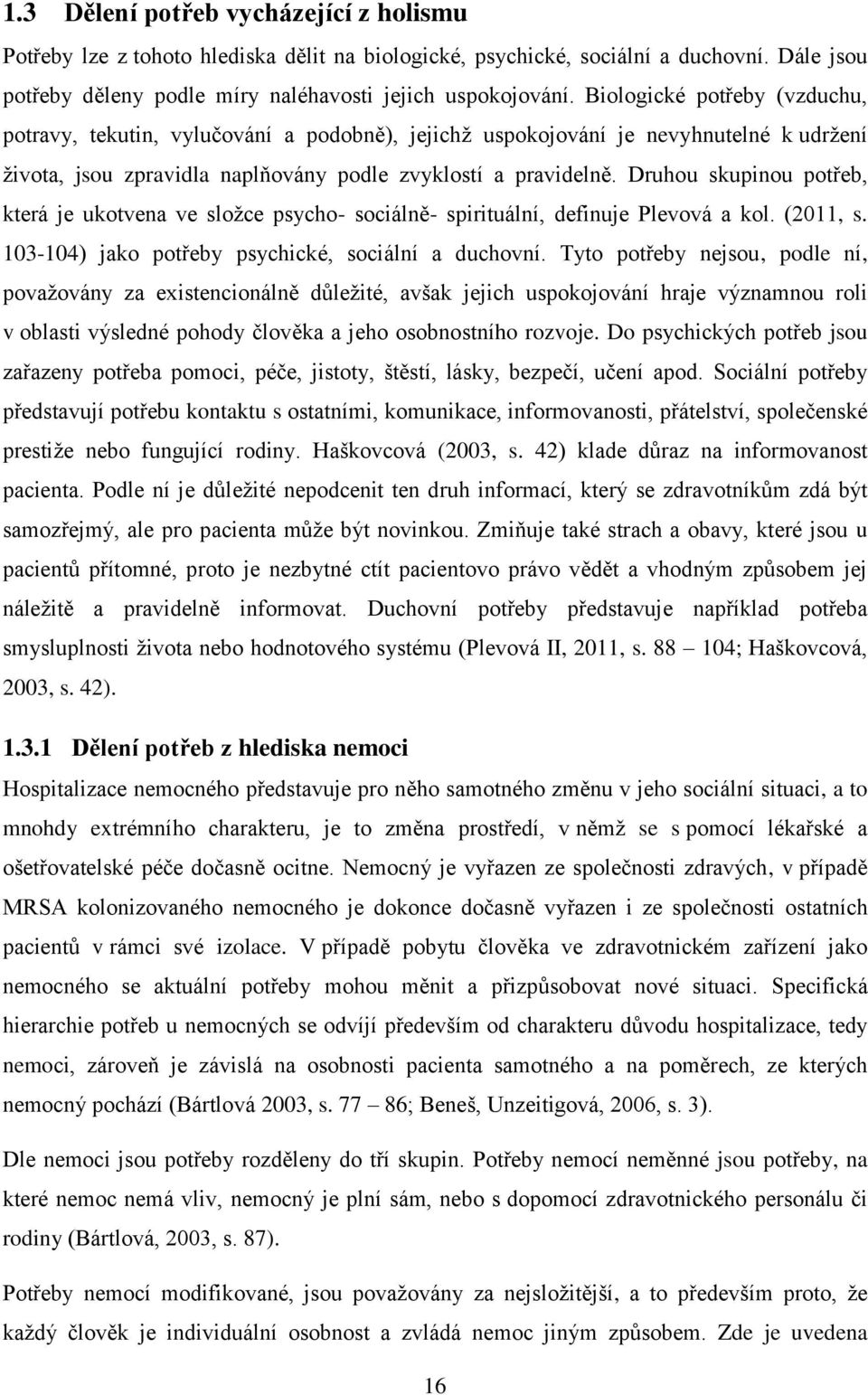 Druhou skupinou potřeb, která je ukotvena ve složce psycho- sociálně- spirituální, definuje Plevová a kol. (2011, s. 103-104) jako potřeby psychické, sociální a duchovní.