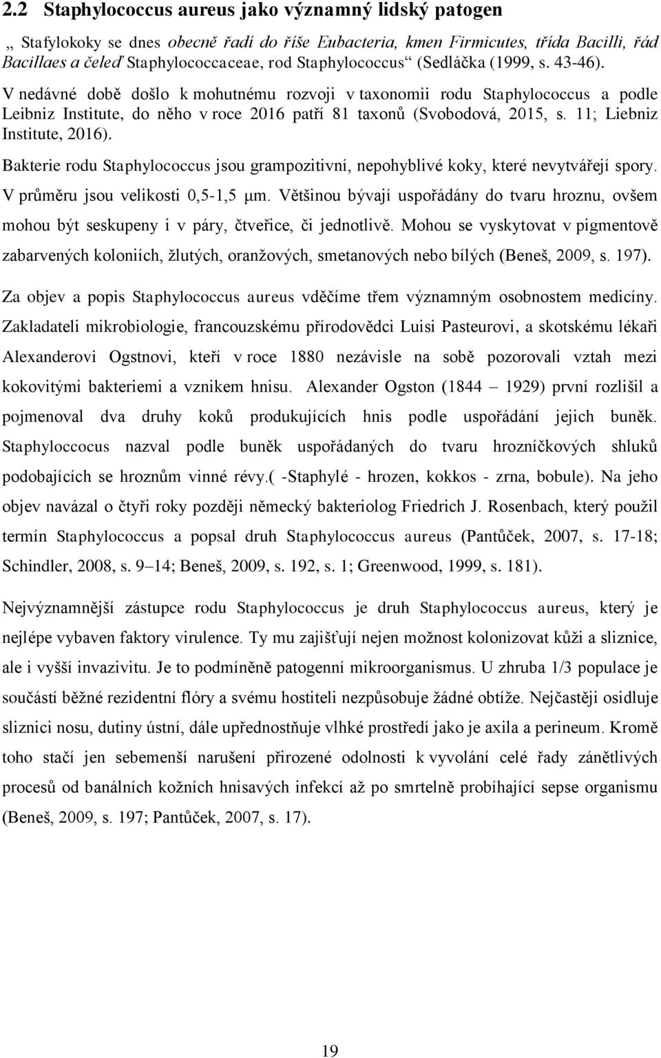 11; Liebniz Institute, 2016). Bakterie rodu Staphylococcus jsou grampozitivní, nepohyblivé koky, které nevytvářejí spory. V průměru jsou velikosti 0,5-1,5 μm.