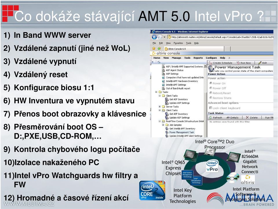 vypnutém stavu 7) Přenos boot obrazovky a klávesnice 8) Přesměrování boot OS D:,PXE,USB,CD-ROM, 9) Kontrola chybového logu počítače 10)Izolace