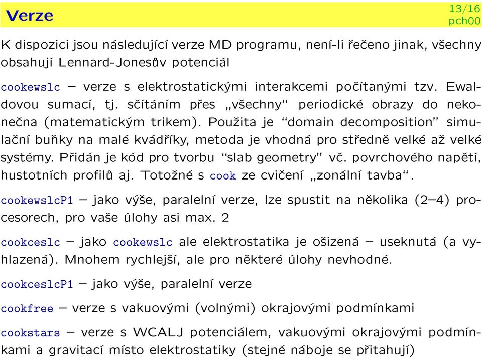 Pou¾ita je \domain decomposition" simulaèní buòky na malé kvádøíky, metoda je vhodná pro støednì velké a¾ velké systémy. Pøidán je kód pro tvorbu \slab geometry" vè.