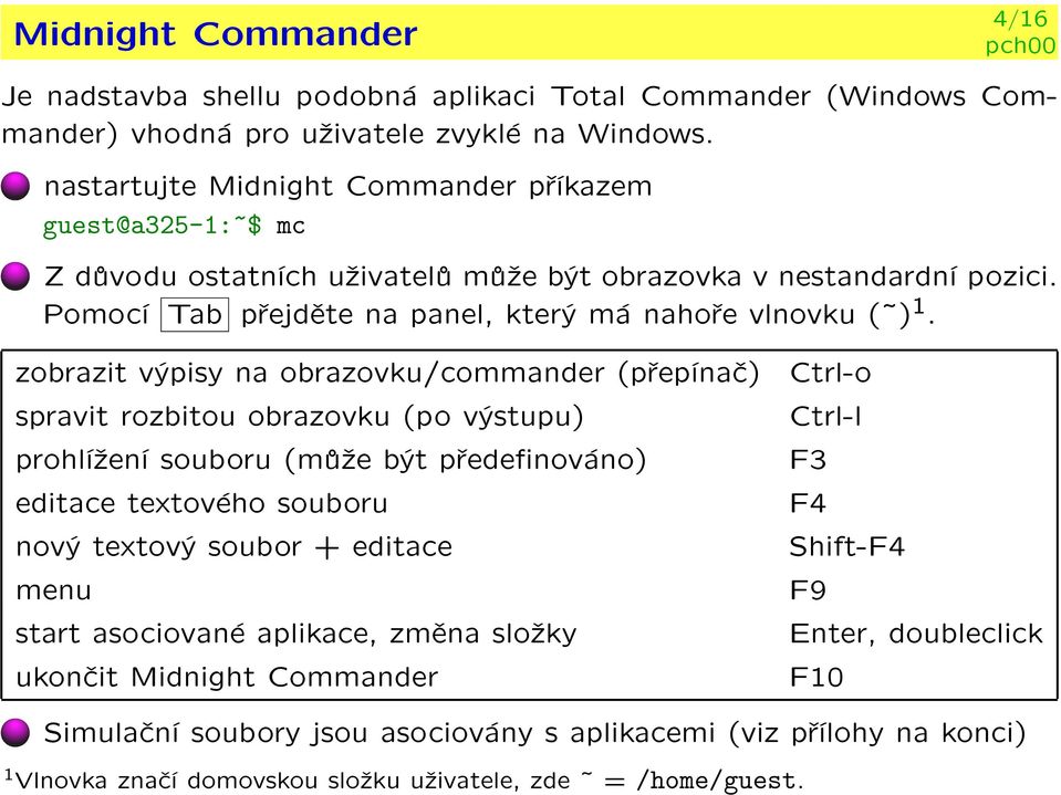 zobrazit výpisy na obrazovku/commander (pøepínaè) spravit rozbitou obrazovku (po výstupu) prohlí¾ení souboru (mù¾e být pøedenováno) editace textového souboru nový textový soubor + editace menu