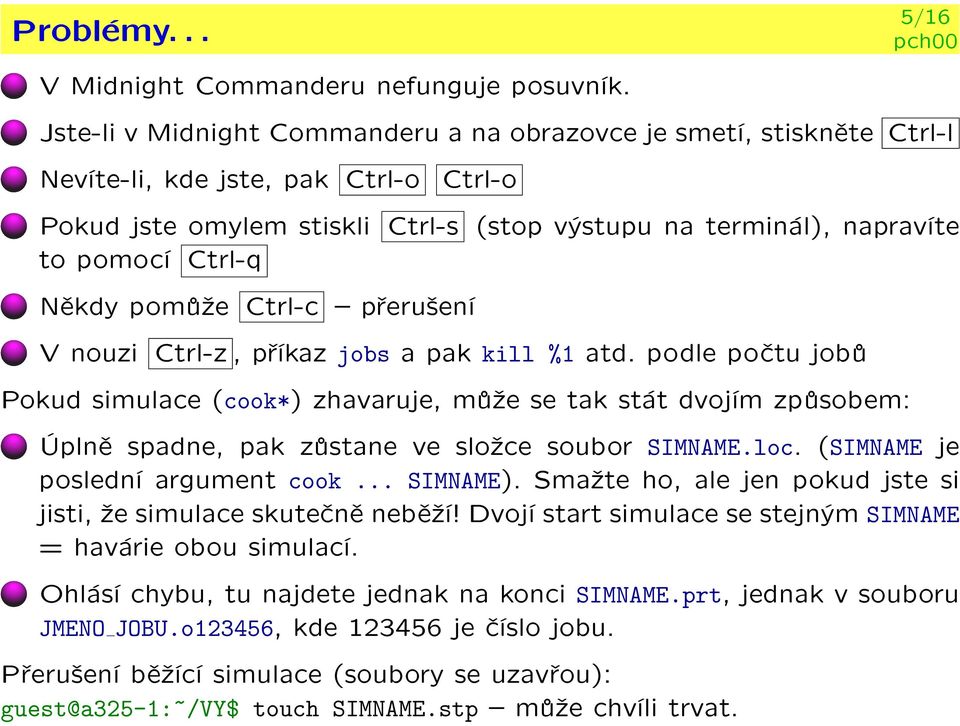 Ctrl-q Nìkdy pomù¾e Ctrl-c { pøeru¹ení V nouzi Ctrl-z, pøíkaz jobs a pak kill %1 atd.