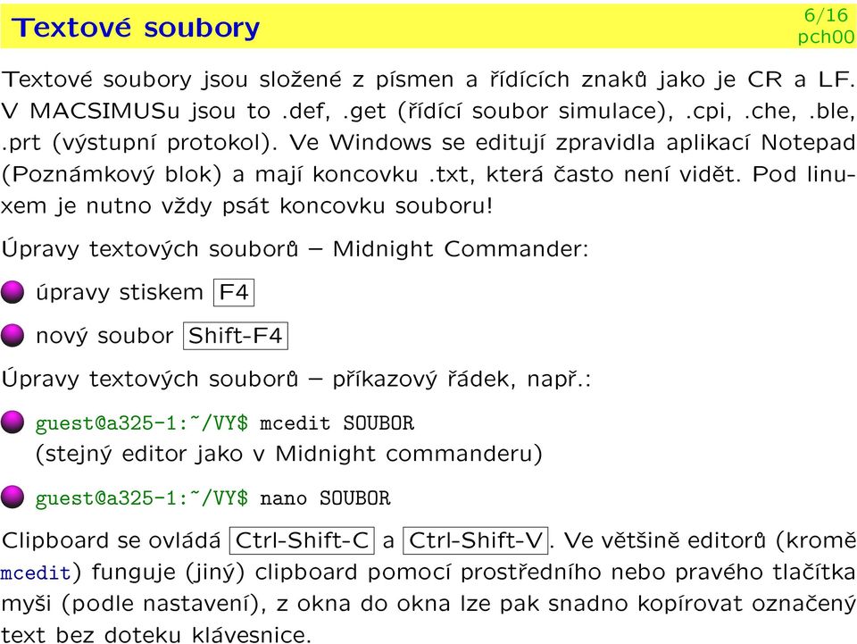 Úpravy textových souborù { Midnight Commander: úpravy stiskem F4 nový soubor Shift-F4 Úpravy textových souborù { pøíkazový øádek, napø.