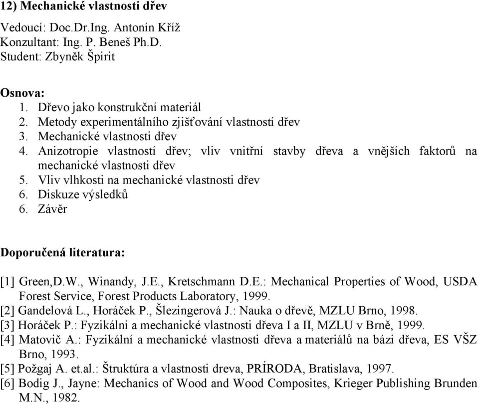 Diskuze výsledků 6. Závěr [1] Green,D.W., Winandy, J.E., Kretschmann D.E.: Mechanical Properties of Wood, USDA Forest Service, Forest Products Laboratory, 1999. [2] Gandelová L., Horáček P.