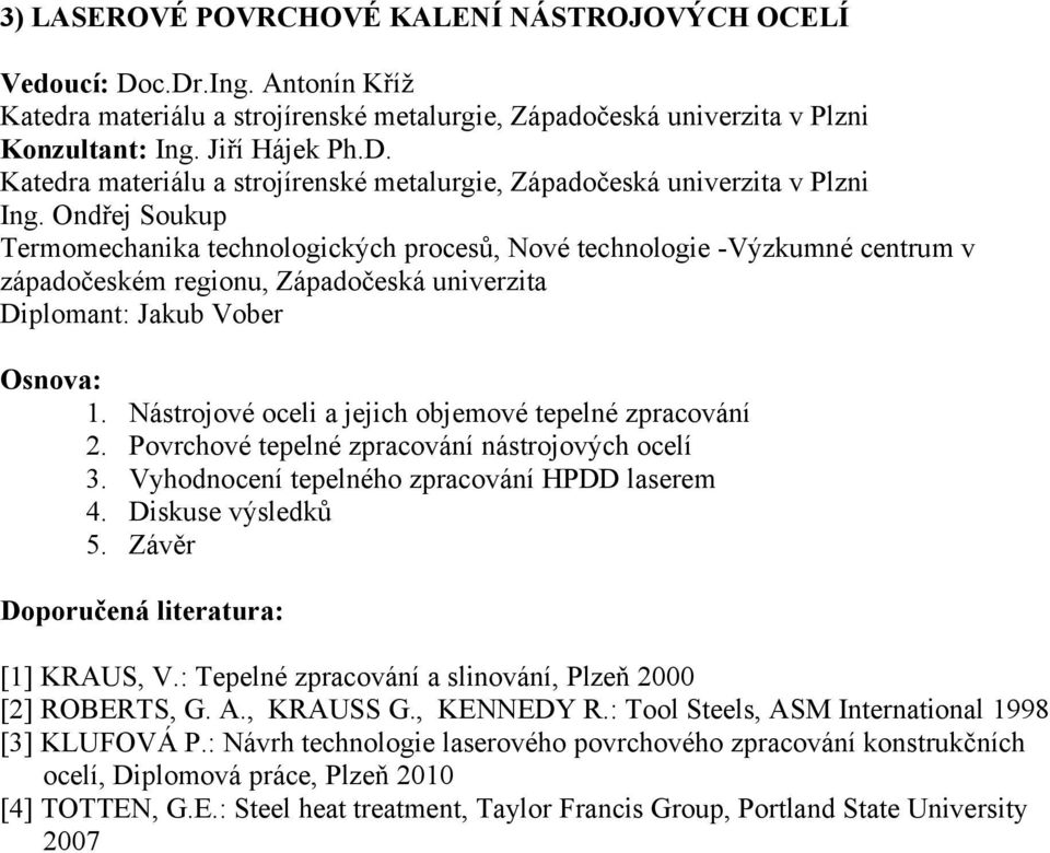 Ondřej Soukup Termomechanika technologických procesů, Nové technologie -Výzkumné centrum v západočeském regionu, Západočeská univerzita Diplomant: Jakub Vober 1.