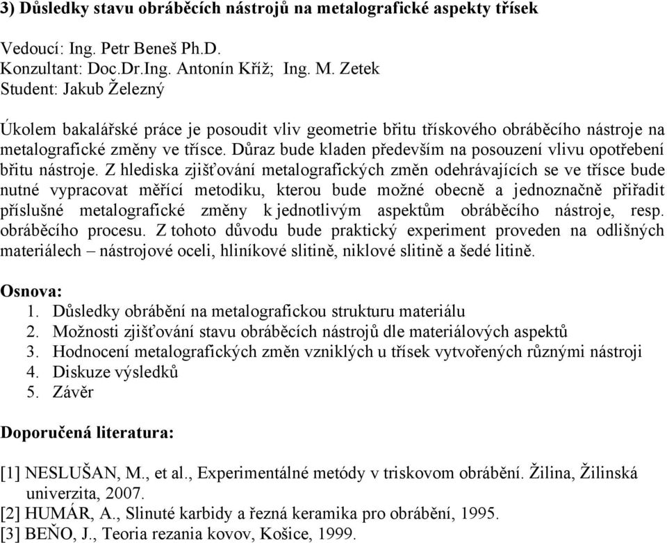 Důraz bude kladen především na posouzení vlivu opotřebení břitu nástroje.