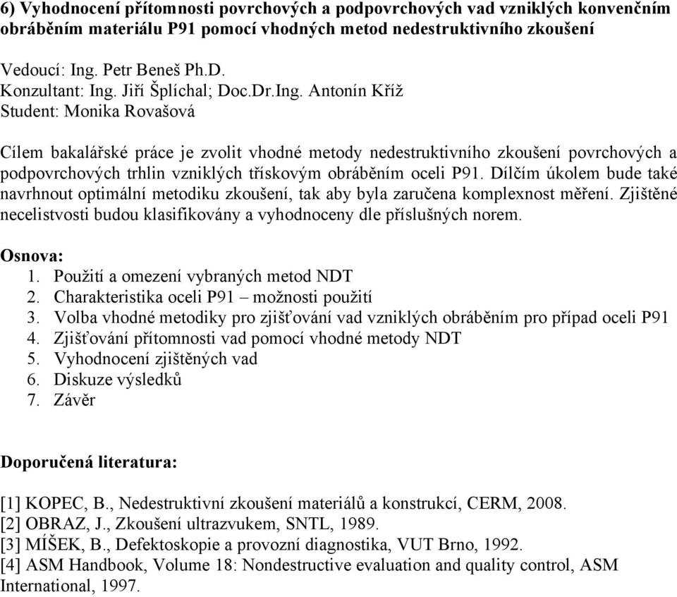 Antonín Kříž Student: Monika Rovašová Cílem bakalářské práce je zvolit vhodné metody nedestruktivního zkoušení povrchových a podpovrchových trhlin vzniklých třískovým obráběním oceli P91.