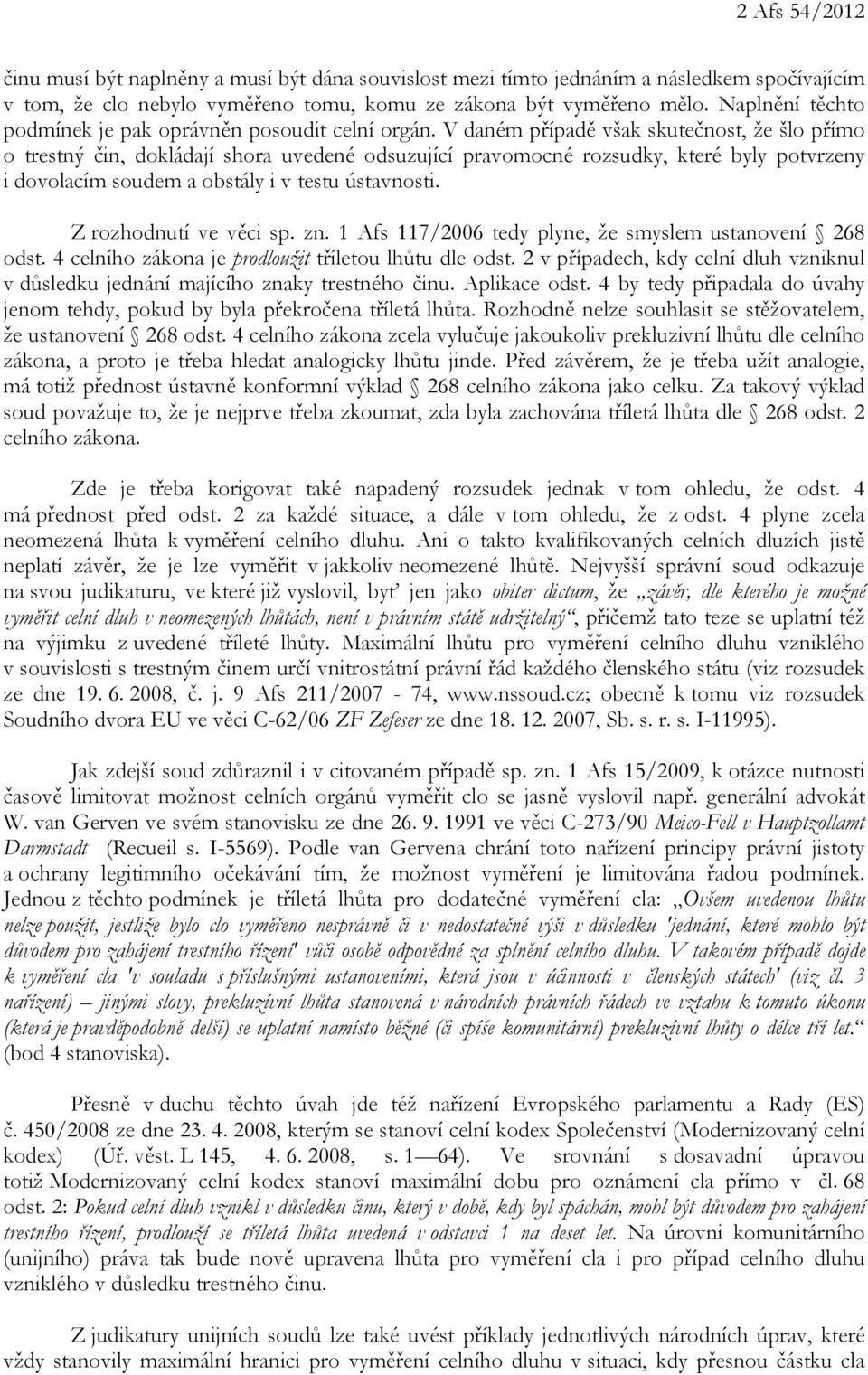 V daném případě však skutečnost, že šlo přímo o trestný čin, dokládají shora uvedené odsuzující pravomocné rozsudky, které byly potvrzeny i dovolacím soudem a obstály i v testu ústavnosti.