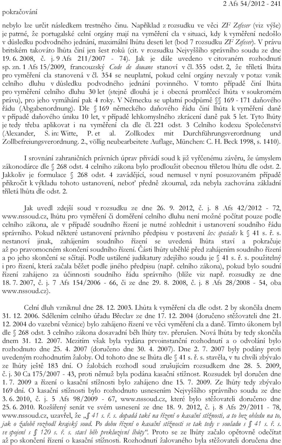 let (bod 7 rozsudku ZF Zefeser). V právu britském takováto lhůta činí jen šest roků (cit. v rozsudku Nejvyššího správního soudu ze dne 19. 6. 2008, č. j. 9 Afs 211/2007-74).