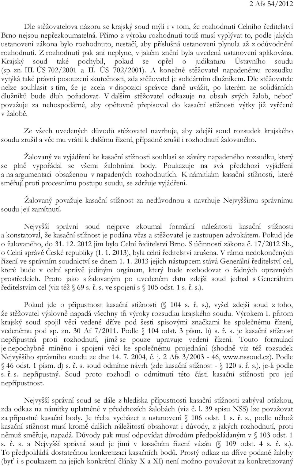 Z rozhodnutí pak ani neplyne, v jakém znění byla uvedená ustanovení aplikována. Krajský soud také pochybil, pokud se opřel o judikaturu Ústavního soudu (sp. zn. III. ÚS 702/2001 a II. ÚS 702/2001).